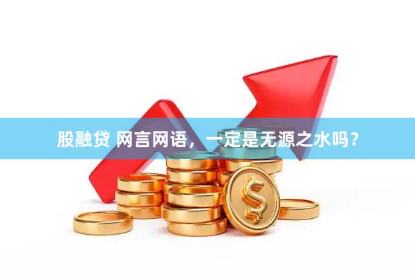 股融贷 网言网语，一定是无源之水吗？